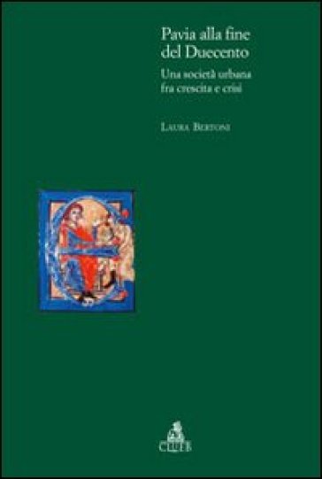 Pavia alla fine del Duecento. Una società urbana fra crescita e crisi - Laura Bertoni