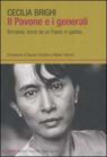 Pavone e i generali. Birmania: storie da un Paese in gabbia (Il) - Cecilia Brighi