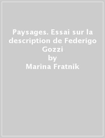 Paysages. Essai sur la description de Federigo Gozzi - Marina Fratnik