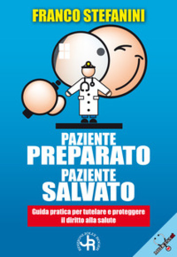 Paziente preparato, paziente salvato. Guida pratica per tutelare e proteggere il diritto alla salute - Franco Stefanini