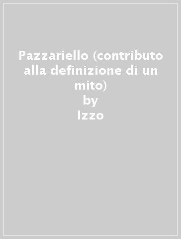Pazzariello (contributo alla definizione di un mito) - Izzo - Paolo Izzo