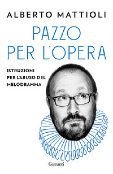 Pazzo per l'opera. Istruzioni per l'abuso del melodramma - Alberto Mattioli