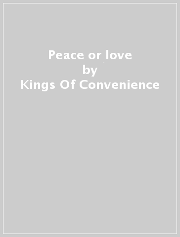 Peace or love - Kings Of Convenience
