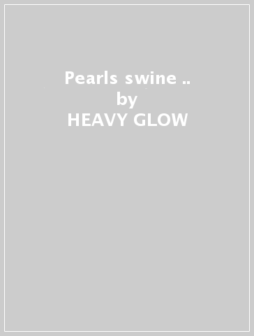 Pearls & swine &.. - HEAVY GLOW