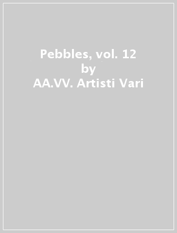 Pebbles, vol. 12 - AA.VV. Artisti Vari