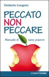 Peccato non peccare. Manuale di sano piacere