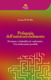 Pedagogia dell autotrascendimento. Devianza e criminalità nei «mal-amati». Una rieducazione possibile