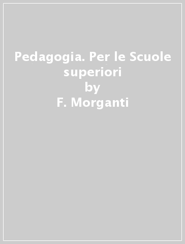 Pedagogia. Per le Scuole superiori - F. Morganti - L. Basile