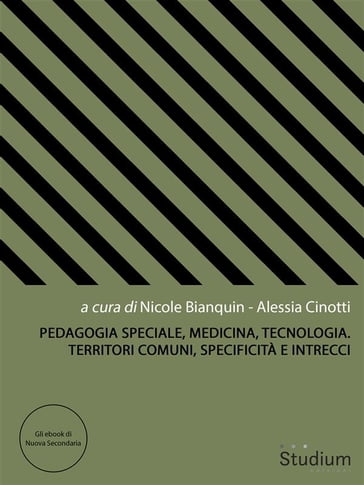 Pedagogia Speciale, Medicina, Tecnologia. Territori comuni, specificità e intrecci - Alessia Cinotti - Nicole Bianquin