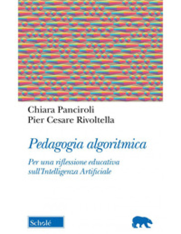 Pedagogia algoritmica. Per una riflessione educativa sull'Intelligenza Artificiale - Chiara Panciroli - Pier Cesare Rivoltella