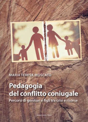 Pedagogia del conflitto coniugale. Percorsi di genitori e figli fra crisi e risorse - Maria Teresa Moscato