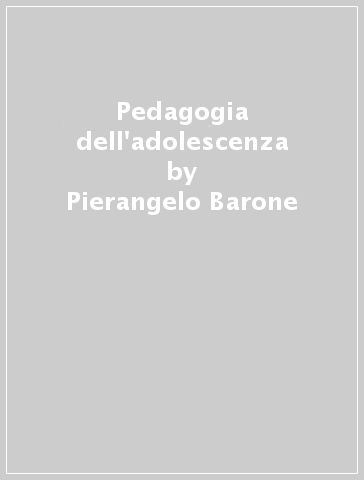 Pedagogia dell'adolescenza - Pierangelo Barone