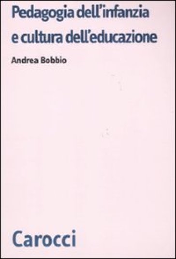 Pedagogia dell'infanzia e cultura dell'educazione - Andrea Bobbio