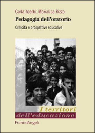 Pedagogia dell'oratorio. Criticità e prospettive educative - Carla Acerbi - Marialisa Rizzo