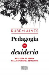 Pedagogia del desiderio. Bellezza ed eresia nell esperienza educativa