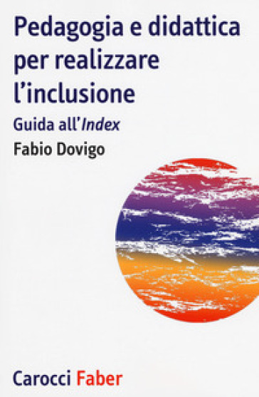 Pedagogia e didattica per realizzare l'inclusione. Guida all'«Index» - Fabio Dovigo