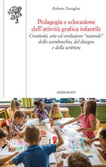 Pedagogia e educazione dell'attività grafica infantile. Creatività, arte ed evoluzione "naturale" dello scarabocchio, del disegno e della scrittura - Roberto Travaglini