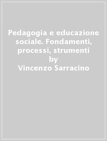 Pedagogia e educazione sociale. Fondamenti, processi, strumenti - Vincenzo Sarracino