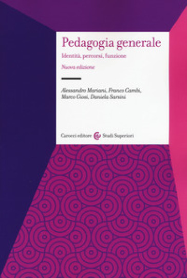 Pedagogia generale. Identità, percorsi, funzione. Nuova ediz. - Franco Cambi - Marco Giosi - Alessandro Mariani - Daniela Sarsini