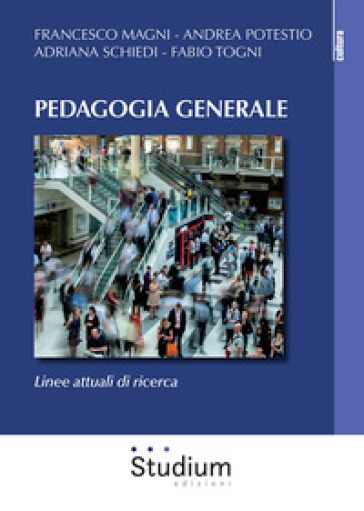 Pedagogia generale. Linee attuali di ricerca - Francesco Magni - Andrea Potestio - Adriana Schiedi - Fabio Togni