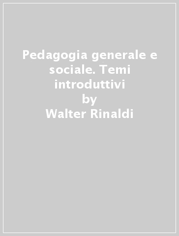 Pedagogia generale e sociale. Temi introduttivi - Walter Rinaldi