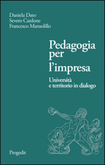 Pedagogia per l'impresa. Università e territorio in dialogo - Daniela Dato - Severo Cardone - Francesco Mansolillo