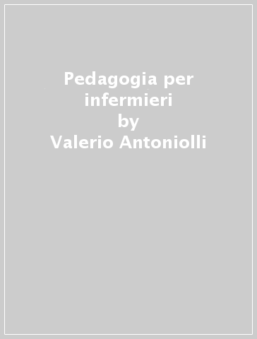 Pedagogia per infermieri - Valerio Antoniolli