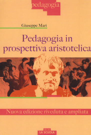 Pedagogia in prospettiva aristotelica. Nuova ediz. - Giuseppe Mari