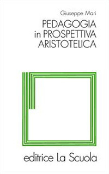 Pedagogia in prospettiva aristotelica - Giuseppe Mari | 