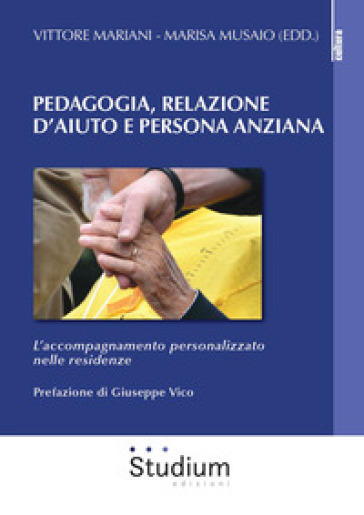 Pedagogia, relazione d'aiuto e persona anziana. L'accompagnamento personalizzato nelle residenze