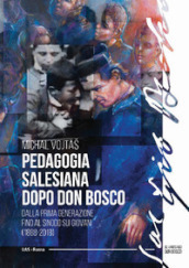 Pedagogia salesiana dopo don Bosco. Dalla prima generazione fino al sinodo sui giovani (1888-2018)