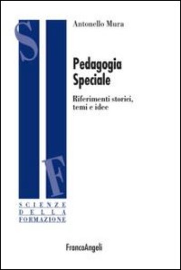 Pedagogia speciale. Riferimenti storici, temi e idee - Antonello Mura