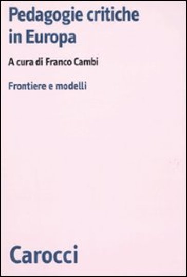 Pedagogie critiche in Europa. Frontiere e modelli - Franco Cambi