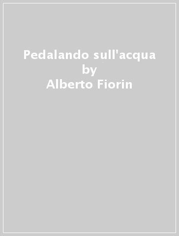 Pedalando sull'acqua - Alberto Fiorin