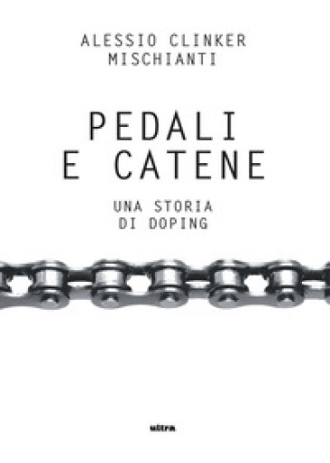 Pedali e catene. Una storia di doping - Alessio Clinker Mischianti