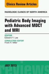 Pediatric Body Imaging with Advanced MDCT and MRI, An Issue of Radiologic Clinics of North America