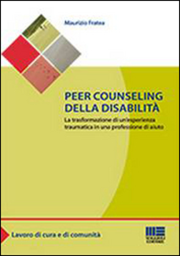 Peer counseling della disabilità. La trasformazione di un'esperienza traumatica in una professione di aiuto - Maurizio Fratea