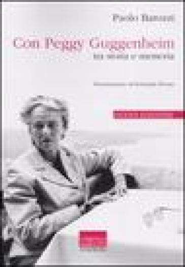 Con Peggy Guggenheim. Tra storia e memoria - Paolo Barozzi