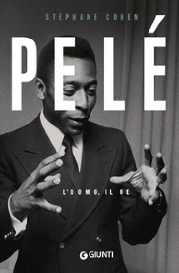 Pelé. L'uomo, il re - Stephane Cohen