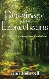 Pèlerinage avec les Leprechauns: Une Histoire Vraie d un Tour Mystique d Irlande