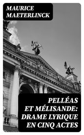 Pelléas et Mélisande: Drame lyrique en cinq actes