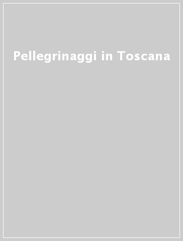 Pellegrinaggi in Toscana