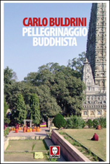 Pellegrinaggio buddhista. Sulle orme di Siddhartha - Carlo Buldrini