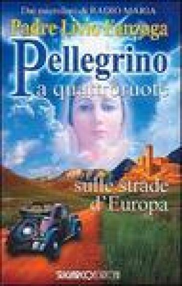 Pellegrino a quattroruote. Sulle strade d'Europa - Livio Fanzaga