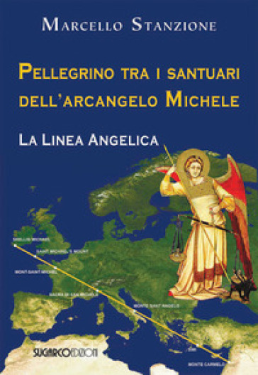 Pellegrino tra i santuari dell'arcangelo Michele. La linea angelica - Marcello Stanzione