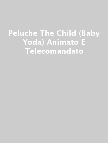 Peluche The Child (Baby Yoda) Animato E Telecomandato