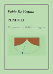 Pendoli. Un percorso da Galileo a Huygens