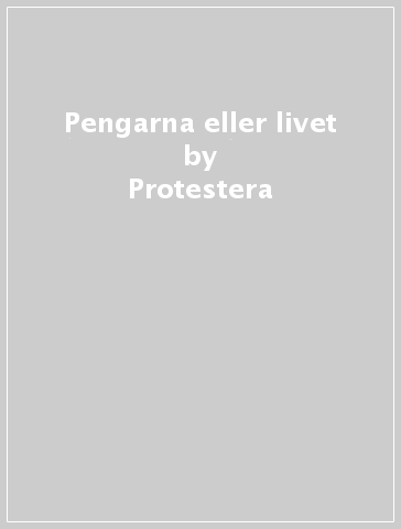 Pengarna eller livet - Protestera