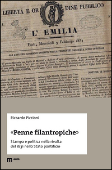 «Penne filantropiche». Stampa e politica nella rivolta del 1831 nello Stato pontificio - Riccardo Piccioni