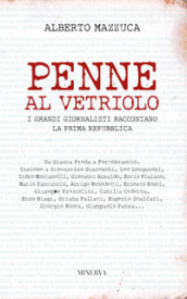 Penne al vetriolo. I grandi giornalisti raccontano la prima Repubblica. Nuova ediz.